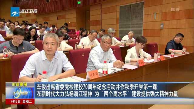 车俊出席省委党校建校70周年纪念活动并作秋季开学第一课 在新时代大力弘扬浙江精神 为“两个高水平”建设提供强大精神力量