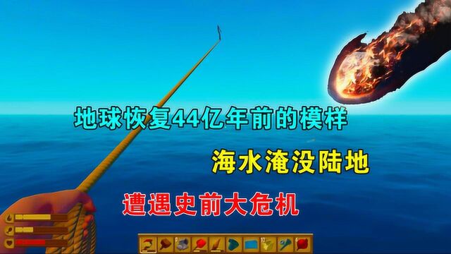 木筏求生01:地球恢复44亿年前的模样,海水淹没陆地,史前大危机