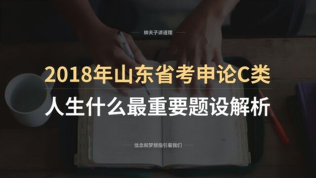 2018年山东省考公务员C类申论写作题人生什么最重要题设解析