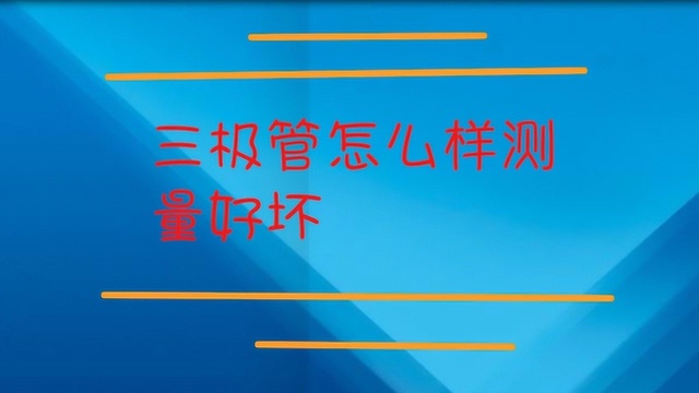 三极管要怎么样测量好坏?