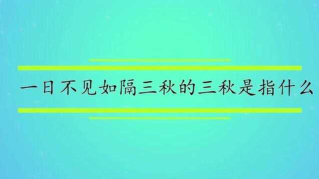 一日不见如隔三秋的三秋是指什么