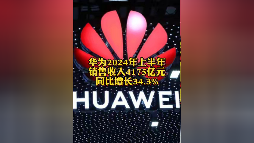 华为2024年上半年销售收入4175亿元 华为日赚3亿元