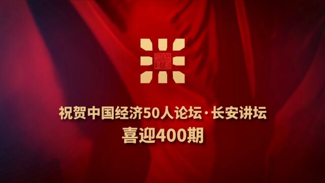 祝贺中国经济50人论坛《长安讲坛》喜迎400期