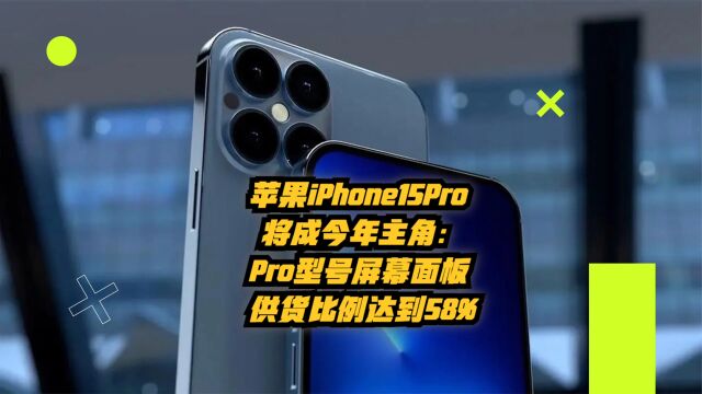 苹果iPhone15Pro将成今年主角:Pro型号屏幕面板比例达到58%