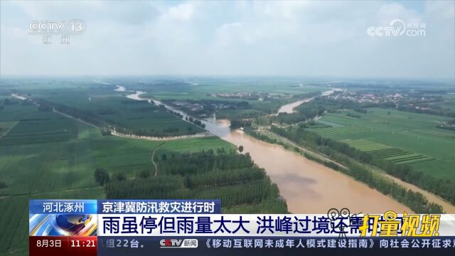 关注天气!河北涿州:雨虽停但雨量太大,洪峰过境还需时间