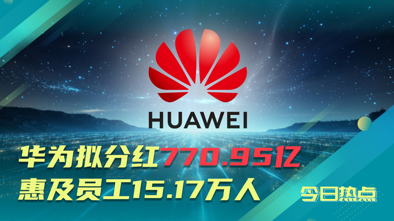 华为拟分红770.95亿 ,持股员工人均51万!惠及员工15.17万人