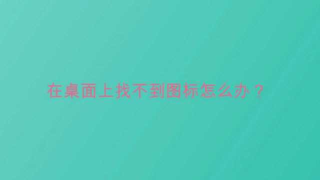 在桌面上找不到图标怎么办?