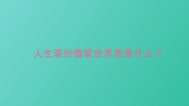 人生观价值观世界观是什么?