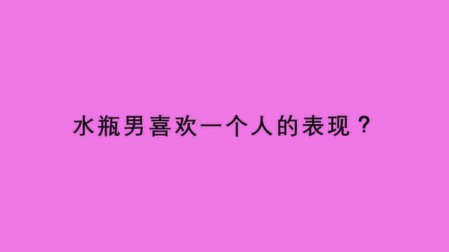 水瓶男喜欢一个人的表现?