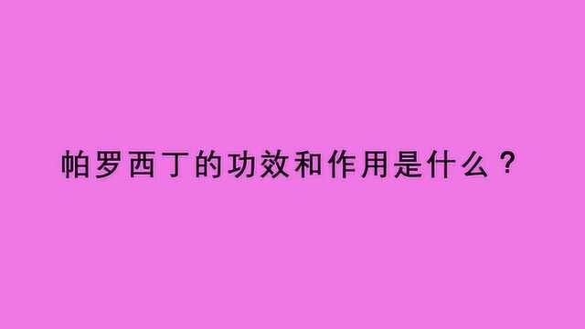 帕罗西丁的功效和作用是什么?