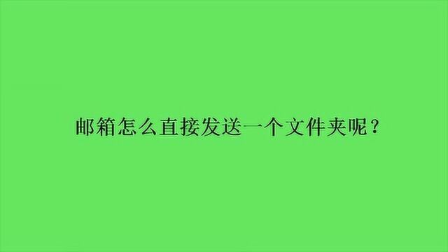 邮箱怎么直接发送一个文件夹呢?