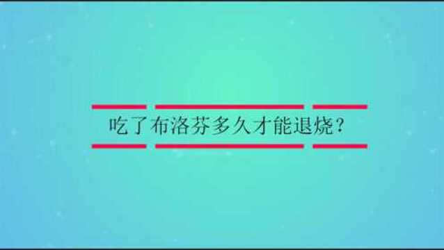 吃了布洛芬多久才能退烧?