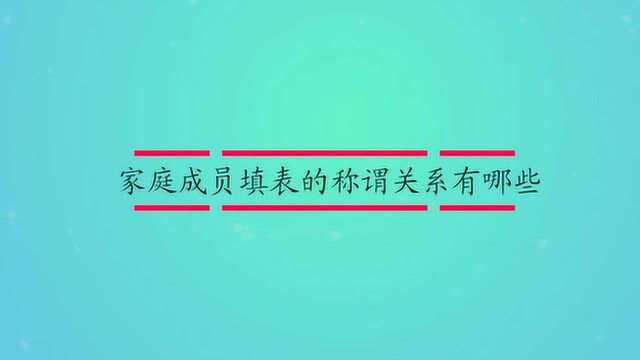 家庭成员填表的称谓关系有哪些?