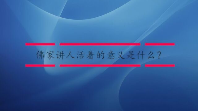 佛家讲人活着的意义是什么?