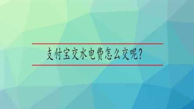 支付宝交水电费怎么交呢?