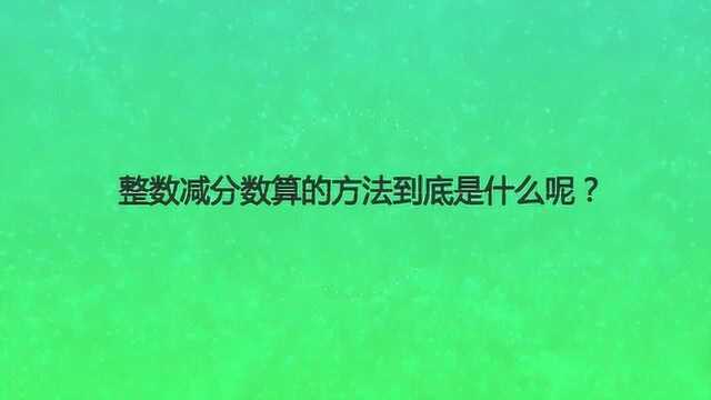 整数减分数算的方法到底是什么呢?