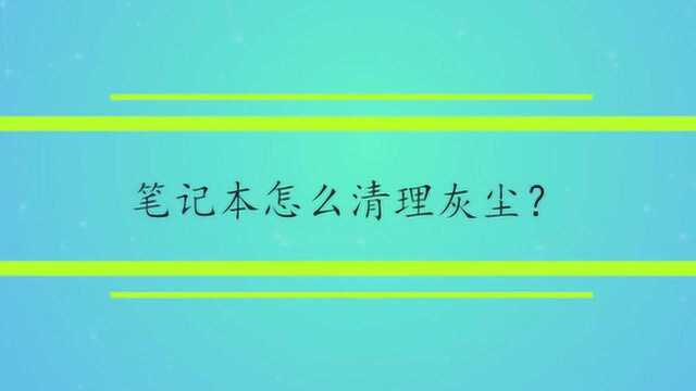 笔记本怎么清理灰尘?