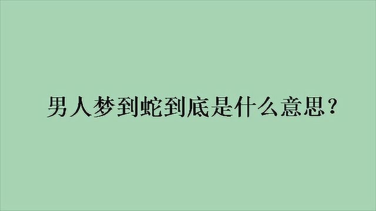 男人梦到蛇到底是什么意思?腾讯视频}