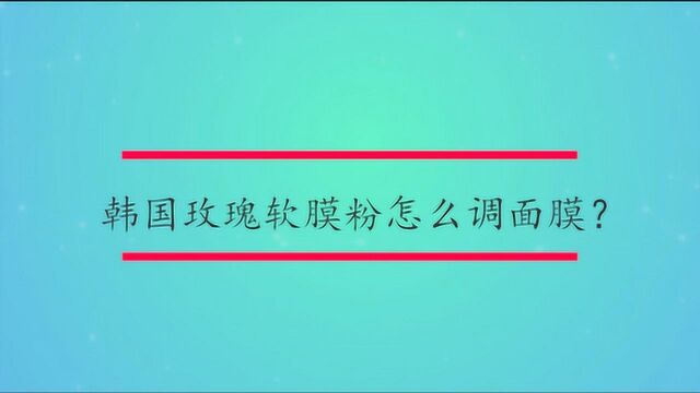 韩国玫瑰软膜粉怎么调面膜?