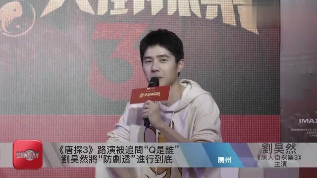 《唐探3》广州路演被追问“Q是谁” 刘昊然将“防剧透”进行到底