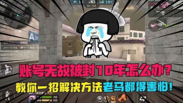 账号无故被封10年怎么办?教你一招解决方法,老马都得害怕!