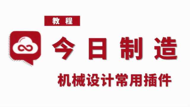 【今日制造】机械设计常用辅助插件及使用教程