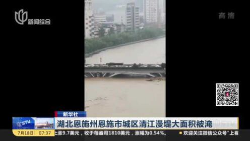 新华社：湖北恩施州恩施市城区清江漫堤大面积被淹