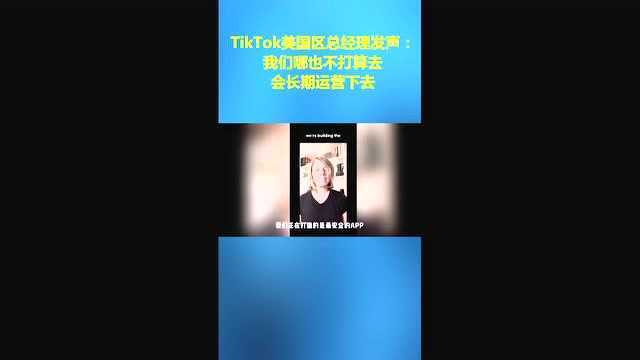 TikTok美国区总经理发声:我们哪也不打算去,会长期运营下去