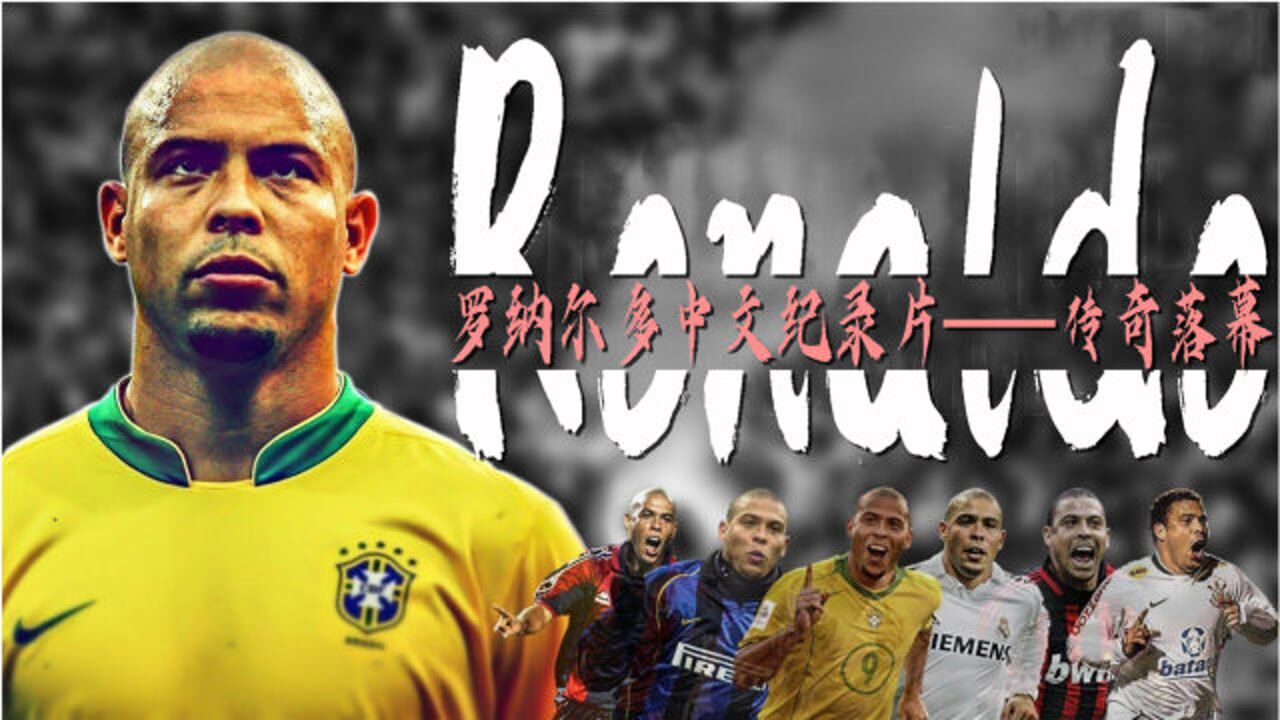 罗纳尔多中文纪录片《传奇落幕》:世界上只有一个罗纳尔多!