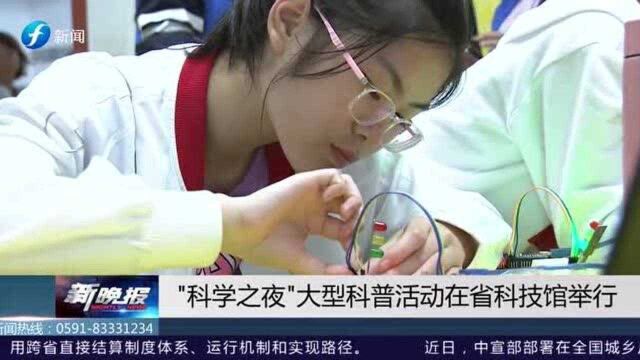 “科学之夜”大型科普活动,在福建省科技馆举行!