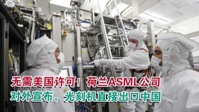 无需美国许可!荷兰ASML公司对外宣布,光刻机直接出口中国