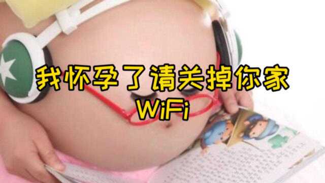 我怀孕了,麻烦关掉你们家的wifi我怕辐射