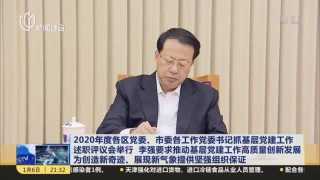 2020年度各区党委、市委各工作党委书记抓基层党建工作述职评议会举行 李强要求推动基层党建工作高质量创新发展 为创造新奇迹、展现新气象提供坚强组...