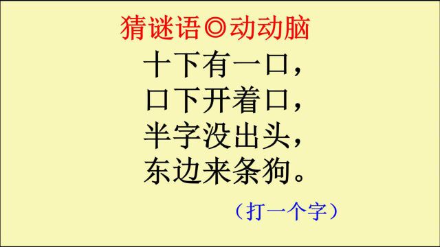 猜谜语:十下有一口,口下开着口,半字没出头,东边来条狗