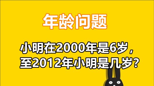 年龄问题:小明在2000年是6岁,至2012年小明是几岁?