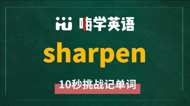 英语单词sharpen是什么意思,怎么读,同根词是什么,同近义词有吗,该怎么使用,你知道吗