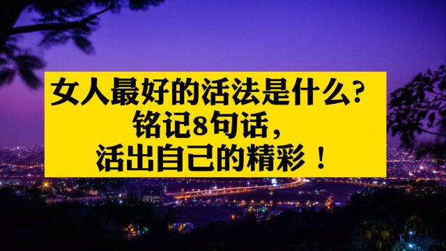 女人最好的活法是什么?铭记8句话,活出自己的精彩