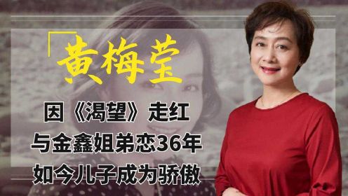 黄梅莹：因《渴望》走红，与金鑫姐弟恋36年，如今儿子成为骄傲