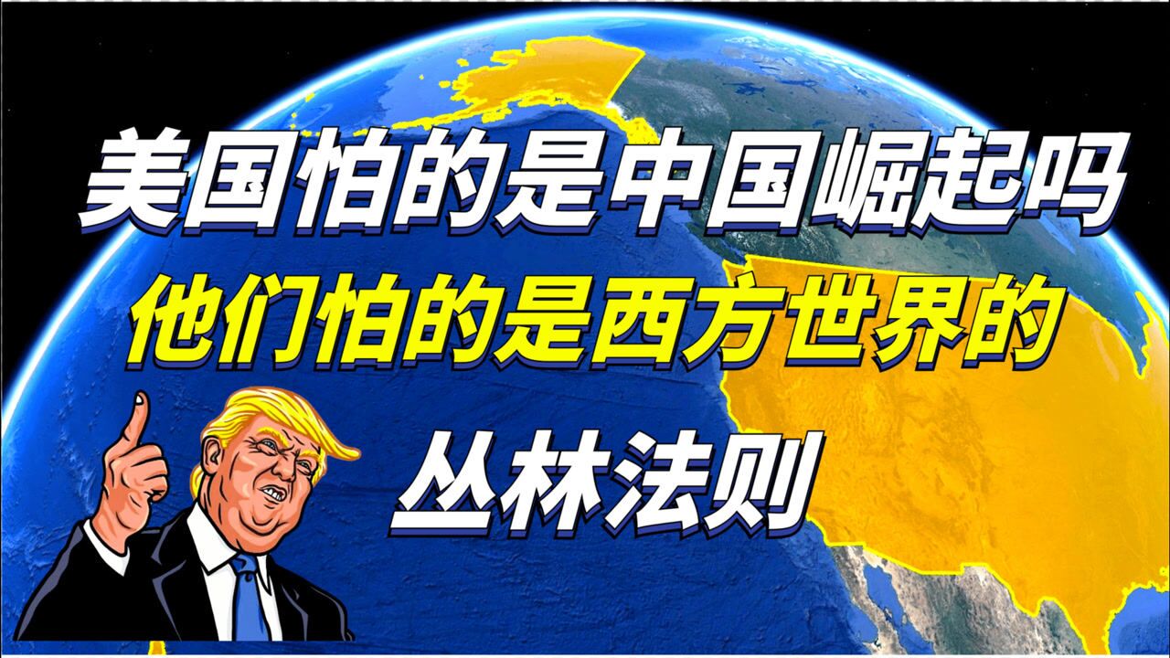 美国真是害怕中国的崛起吗它害怕的是西方的丛林法则