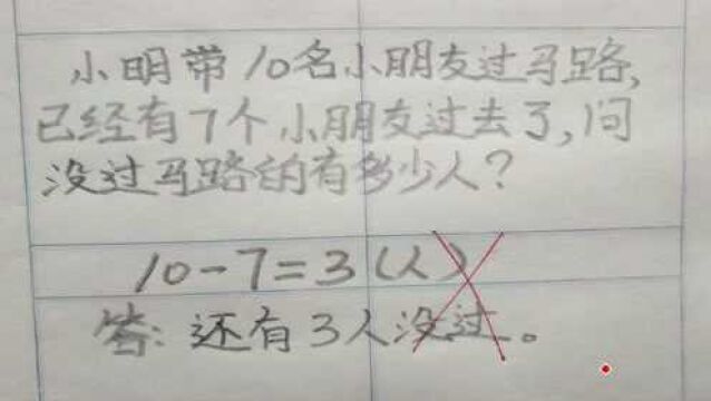 一年级:10个小朋友过马路,过去7个,有几个没过?107=3老师打*