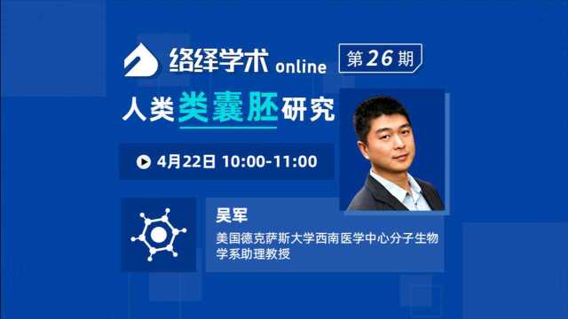 【络绎学术Online第26期】吴军:人类类囊胚研究