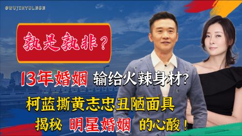 13年婚姻输给火辣身材？柯蓝撕黄志忠丑陋面具，明星婚姻有多心酸