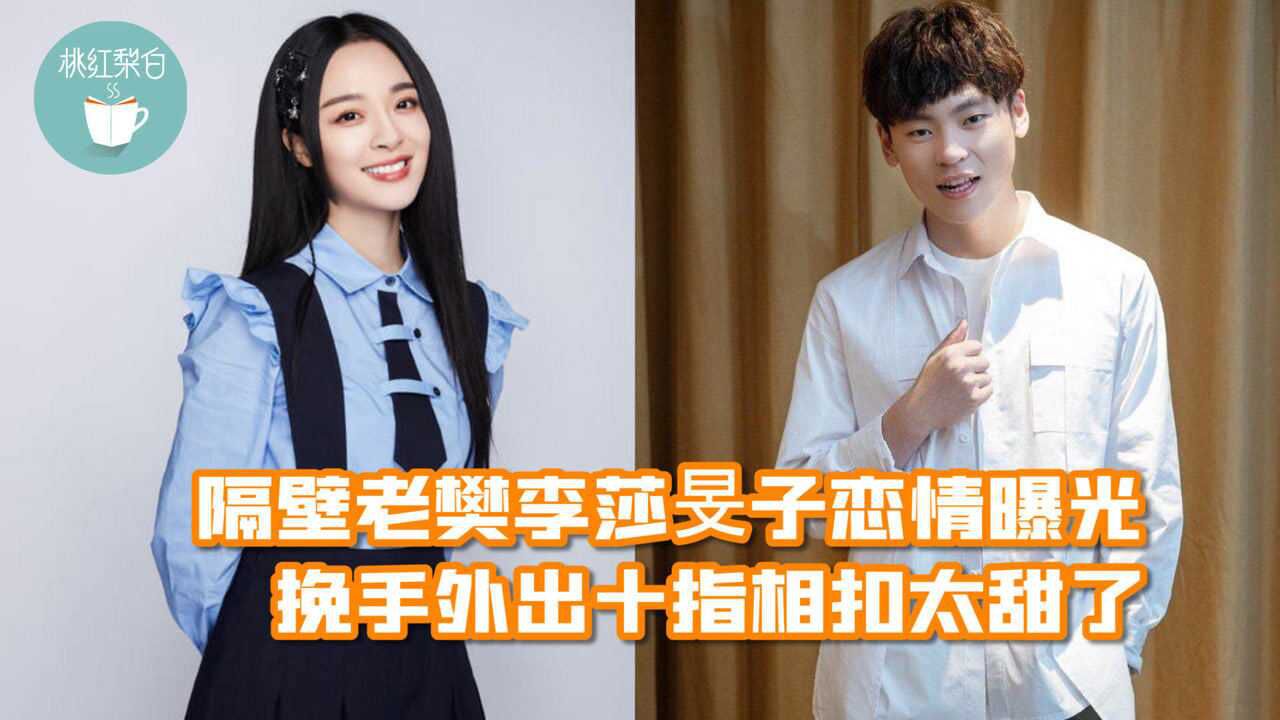 李莎旻子与隔壁老樊恋情疑曝光挽手外出十指相扣姐弟恋太甜了