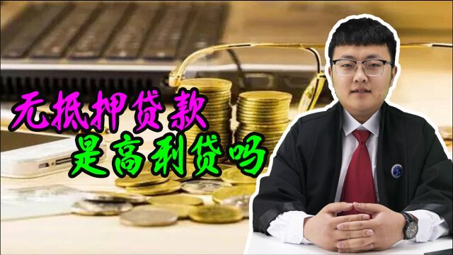 无抵押贷款是高利贷吗?很多人都不清楚,听听律师怎么说!