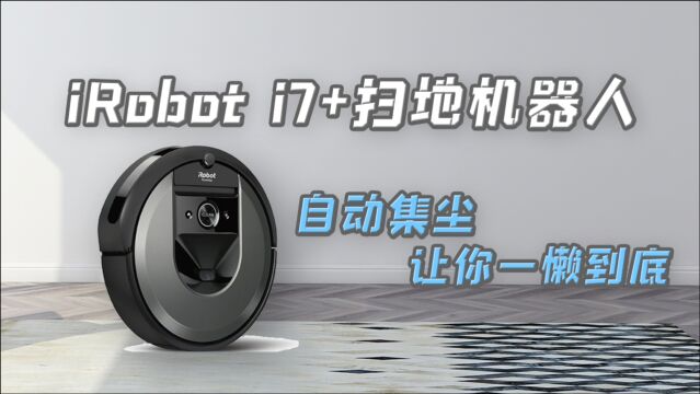 自动集尘扫地机鼻祖!iRobot Roomba i7+还值得购买吗?