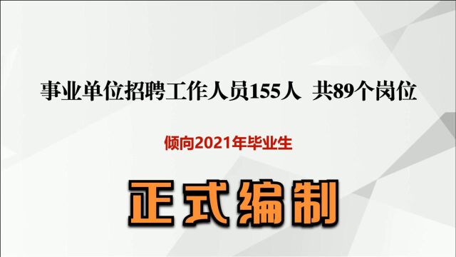 事业单位招聘155名工作人,共89个岗位,都是正式编制,应届毕业生抓住机会