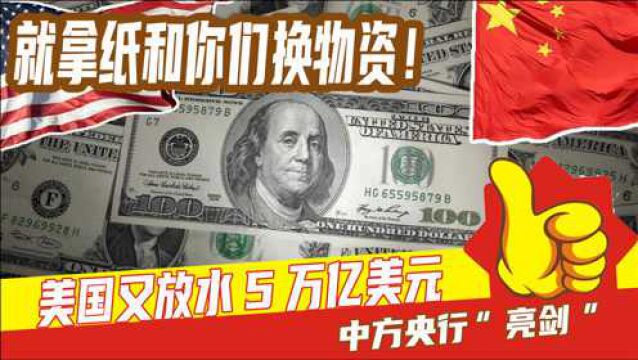 就拿纸和你们换物资!美国又放水5万亿美元,中方央行“亮剑”