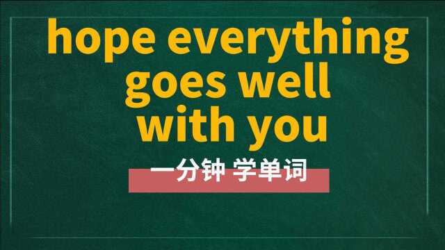 一分钟一词汇,短语hope everything goes well with you你知道它是什么意思吗