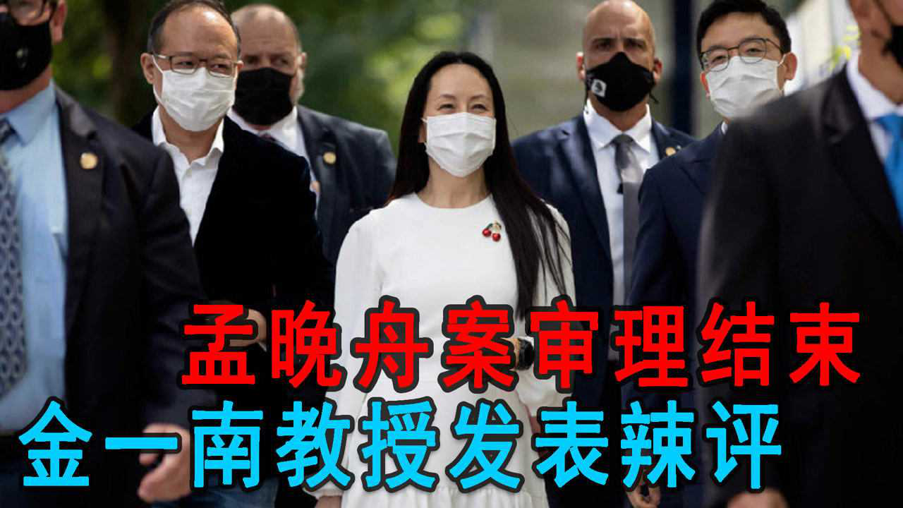 孟晚舟引渡案审理结束,大概率被引渡至美国,金一南教授发表辣评