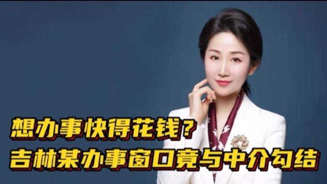 想办事快得花钱?吉林某办事窗口竟与中介勾结